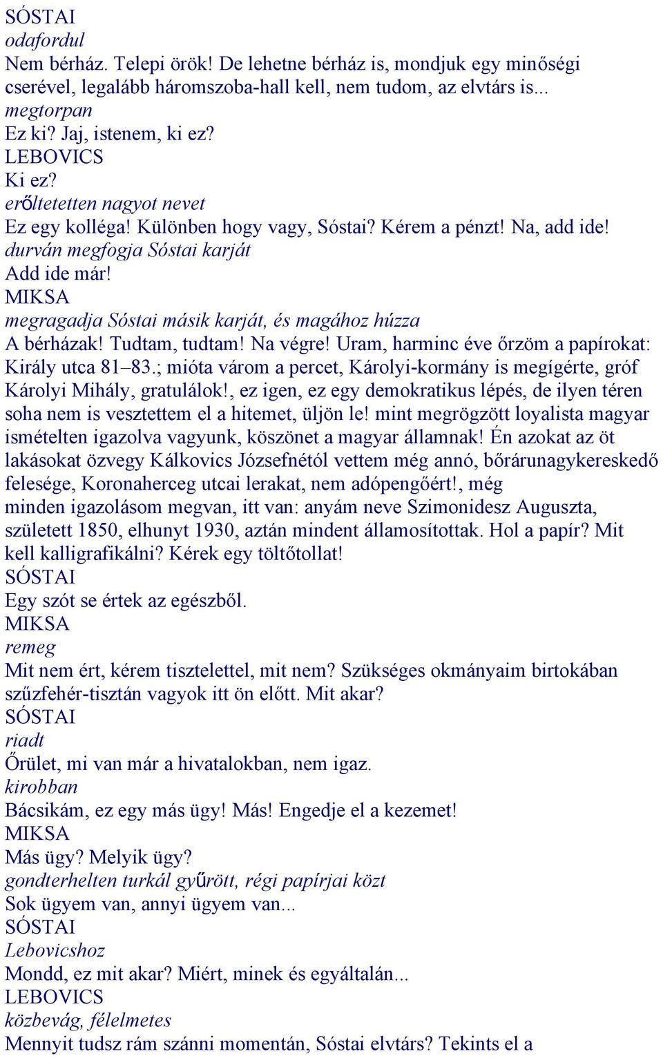 megragadja Sóstai másik karját, és magához húzza A bérházak! Tudtam, tudtam! Na végre! Uram, harminc éve őrzöm a papírokat: Király utca 81 83.