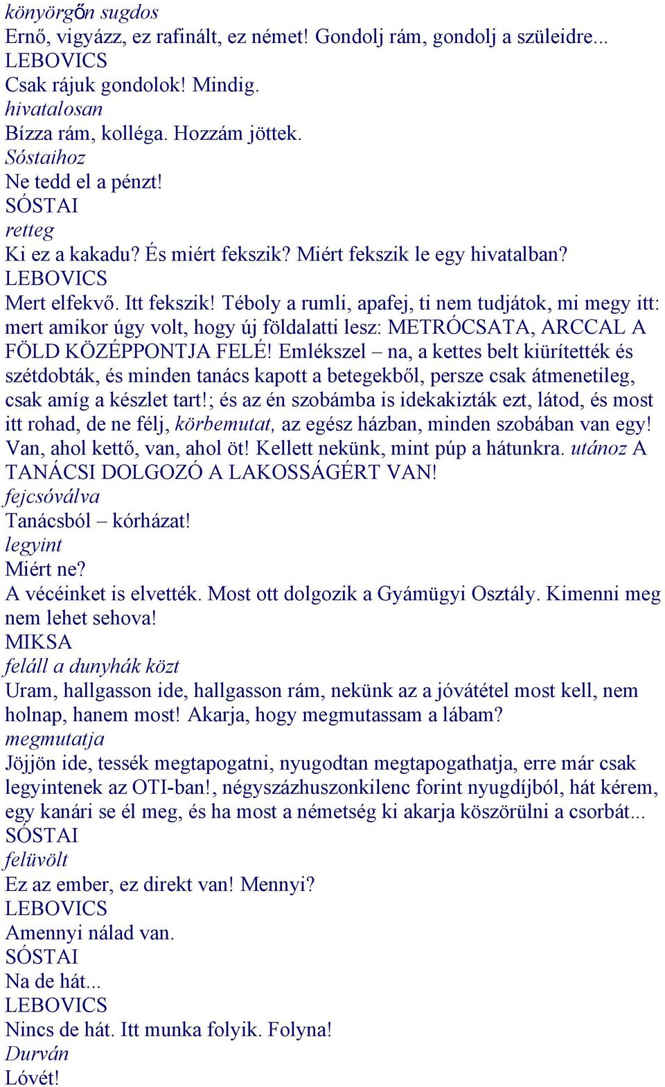 Téboly a rumli, apafej, ti nem tudjátok, mi megy itt: mert amikor úgy volt, hogy új földalatti lesz: METRÓCSATA, ARCCAL A FÖLD KÖZÉPPONTJA FELÉ!