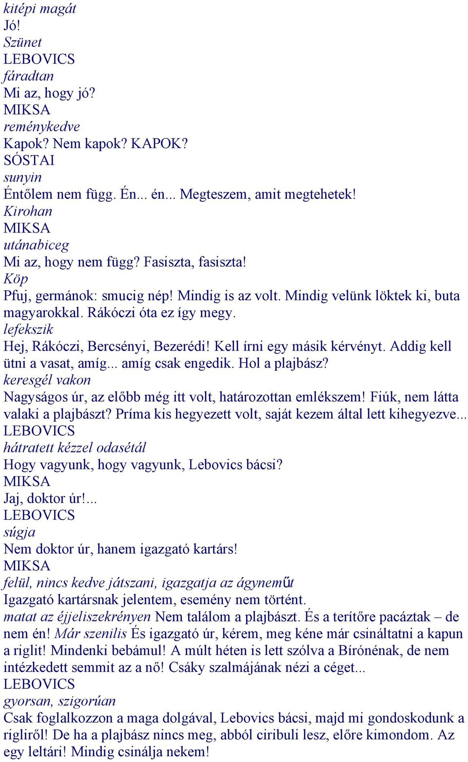 Kell írni egy másik kérvényt. Addig kell ütni a vasat, amíg... amíg csak engedik. Hol a plajbász? keresgél vakon Nagyságos úr, az előbb még itt volt, határozottan emlékszem!