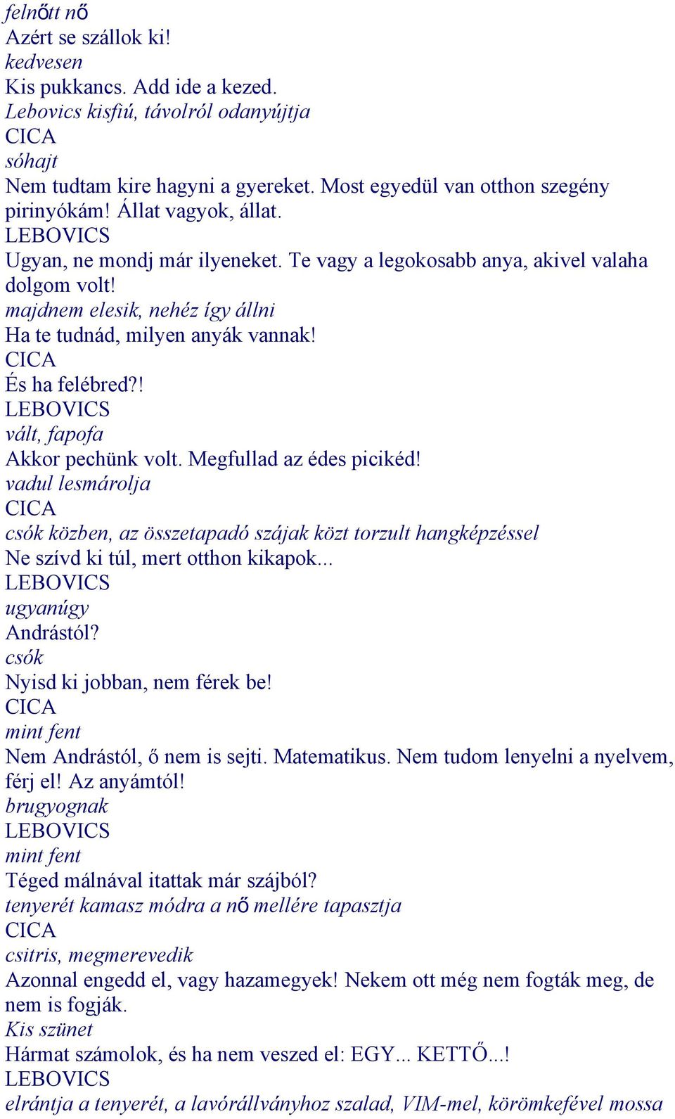 ! vált, fapofa Akkor pechünk volt. Megfullad az édes picikéd! vadul lesmárolja CICA csók közben, az összetapadó szájak közt torzult hangképzéssel Ne szívd ki túl, mert otthon kikapok.