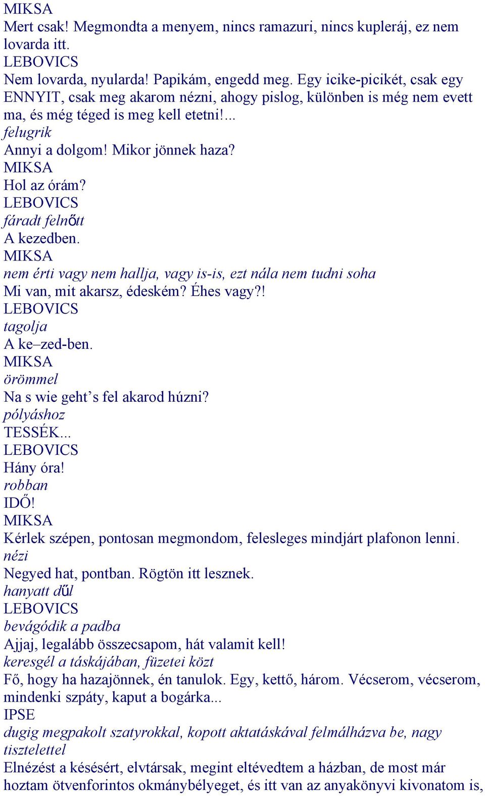 fáradt felnőtt A kezedben. nem érti vagy nem hallja, vagy is-is, ezt nála nem tudni soha Mi van, mit akarsz, édeském? Éhes vagy?! tagolja A ke zed-ben. örömmel Na s wie geht s fel akarod húzni?