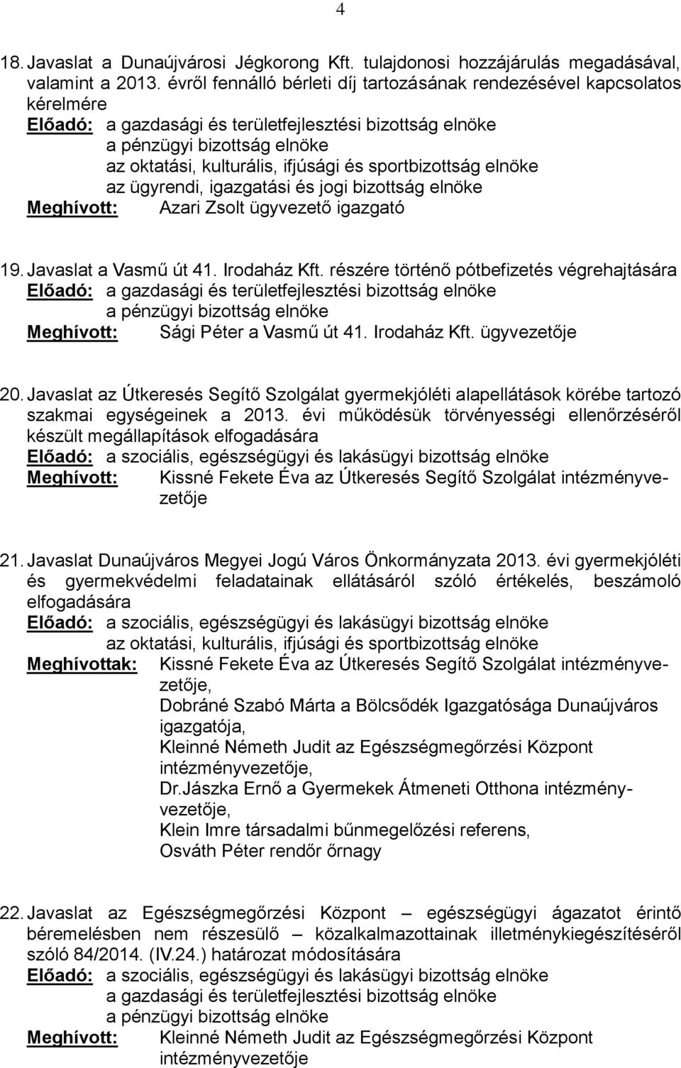 részére történő pótbefizetés végrehajtására Meghívott: Sági Péter a Vasmű út 41. Irodaház Kft. ügyvezetője 20.