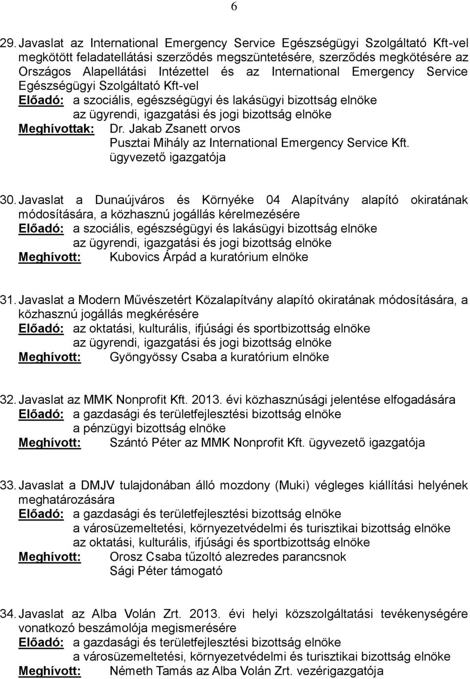 Javaslat a Dunaújváros és Környéke 04 Alapítvány alapító okiratának módosítására, a közhasznú jogállás kérelmezésére Meghívott: Kubovics Árpád a kuratórium elnöke 31.