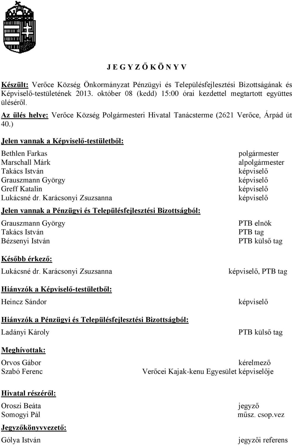 ) Jelen vannak a Képviselő-testületből: Bethlen Farkas Marschall Márk Takács István Grauszmann György Greff Katalin Lukácsné dr.