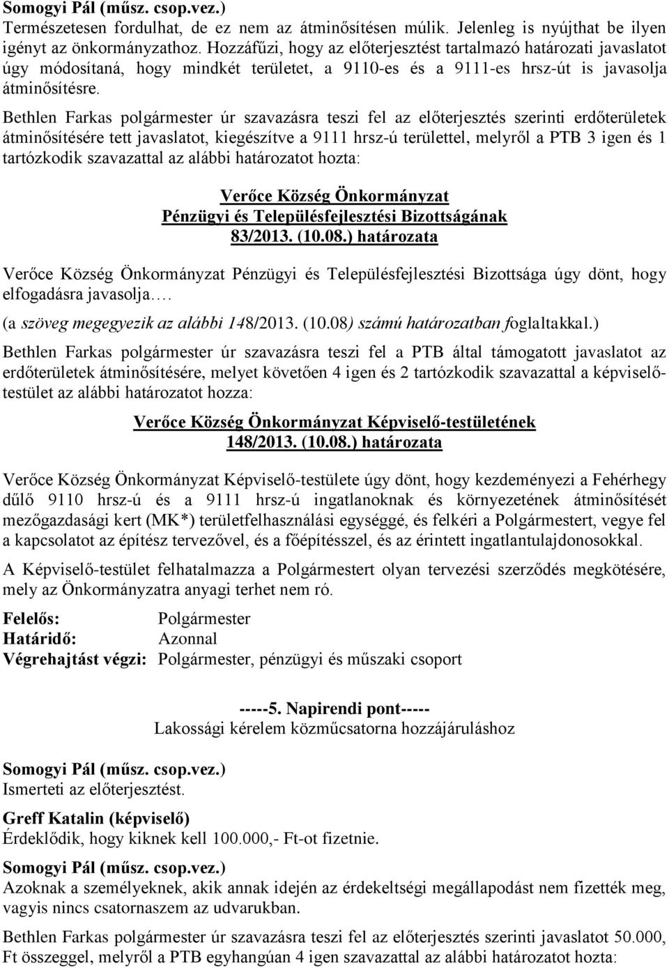 Bethlen Farkas polgármester úr szavazásra teszi fel az előterjesztés szerinti erdőterületek átminősítésére tett javaslatot, kiegészítve a 9111 hrsz-ú területtel, melyről a PTB 3 igen és 1 tartózkodik