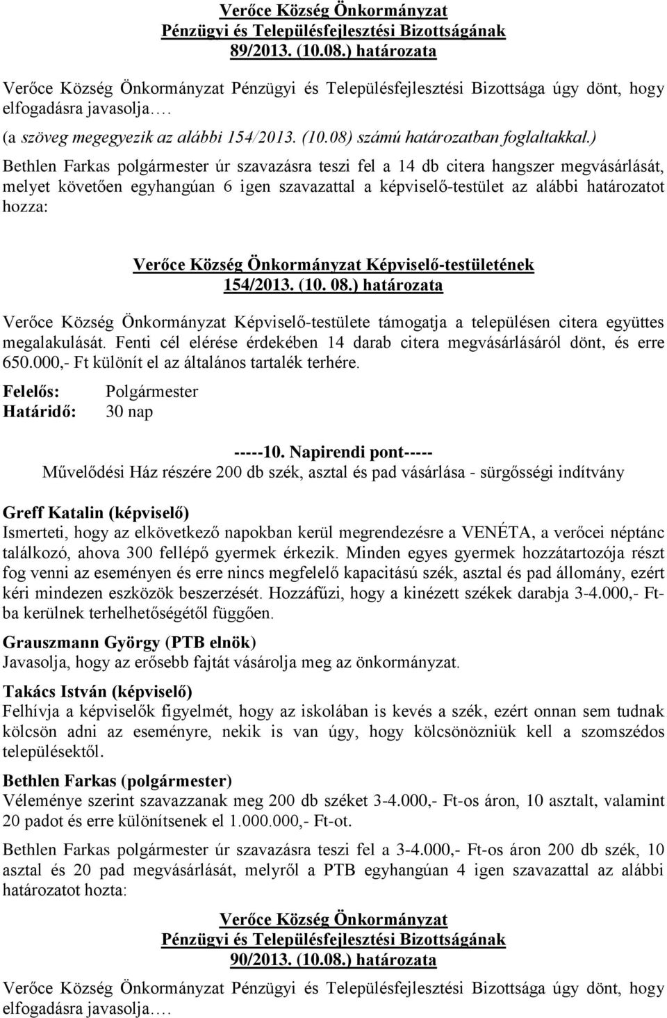 (10. 08.) határozata Képviselő-testülete támogatja a településen citera együttes megalakulását. Fenti cél elérése érdekében 14 darab citera megvásárlásáról dönt, és erre 650.