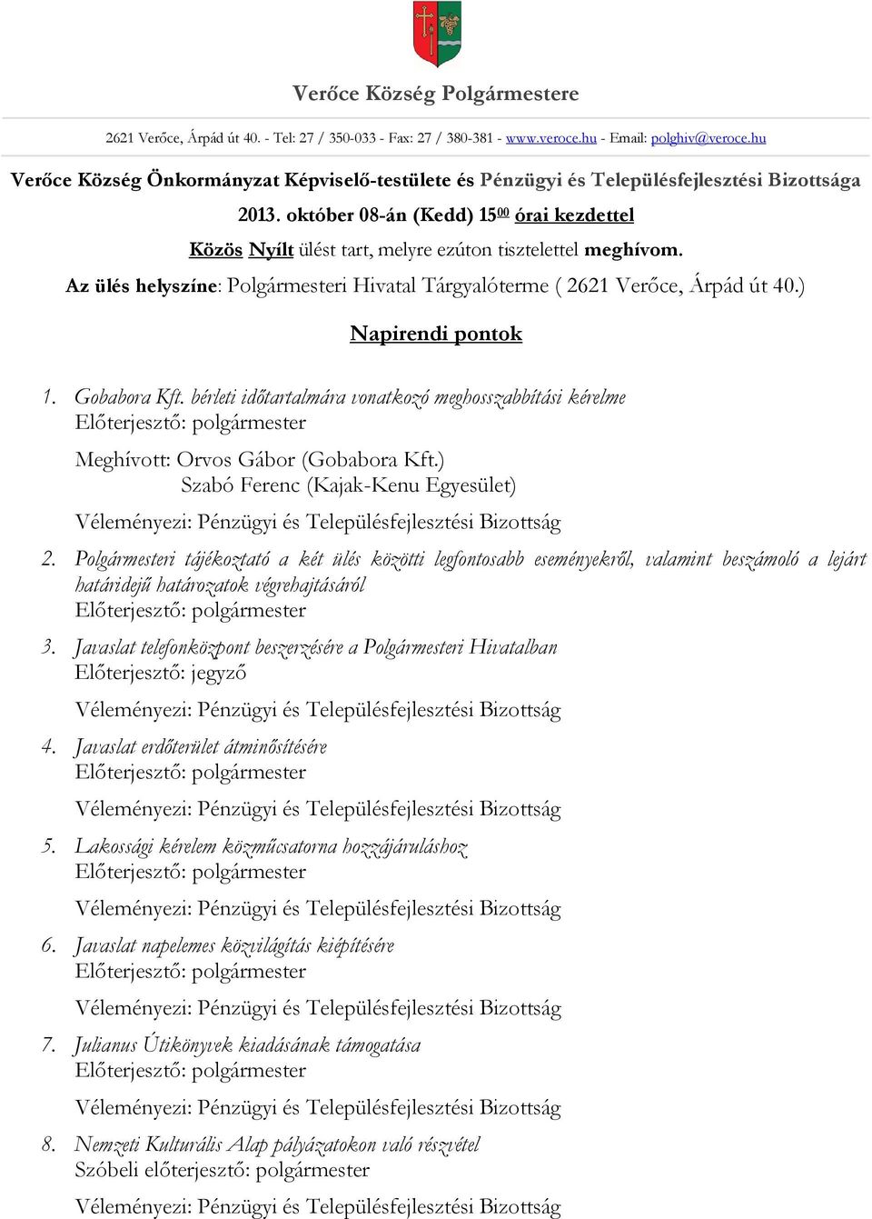 Az ülés helyszíne: Polgármesteri Hivatal Tárgyalóterme ( 2621 Verőce, Árpád út 40.) Napirendi pontok 1. Gobabora Kft.