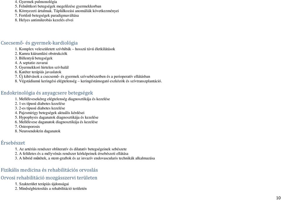 A septatio zavarai 5. Gyermekkori hirtelen szívhalál 6. Katéter terápiás javaslatok 7. Új kihívások a csecsemő- és gyermek szívsebészetben és a perioperatív ellátásban 8.