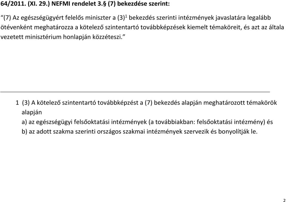 meghatározza a kötelező szintentartó továbbképzések kiemelt témaköreit, és azt az általa vezetett minisztérium honlapján közzéteszi.