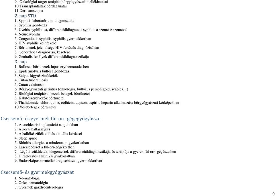 Bőrtünetek jelentősége HIV fertőzés diagnózisában 8. Gonorrhoea diagnózisa, kezelése 9. Genitalis fekélyek differenciáldiagnosztikája 3. nap 1. Bullosus bőrtünetek lupus erythematodesben 2.