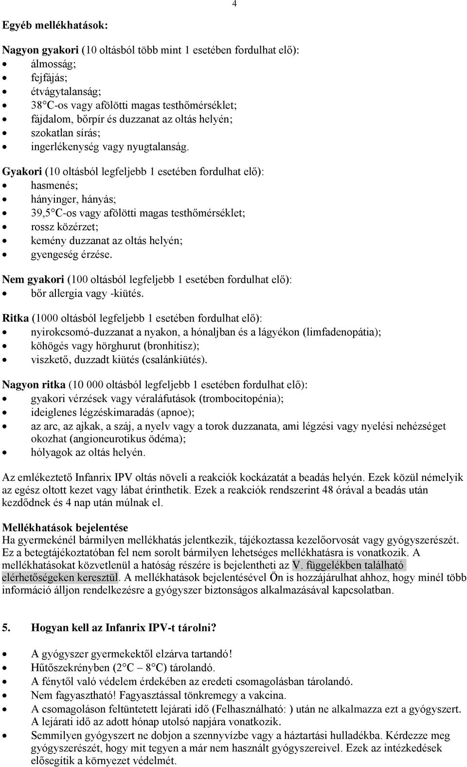 Gyakori (10 oltásból legfeljebb 1 esetében fordulhat elő): hasmenés; hányinger, hányás; 39,5 C-os vagy afölötti magas testhőmérséklet; rossz közérzet; kemény duzzanat az oltás helyén; gyengeség