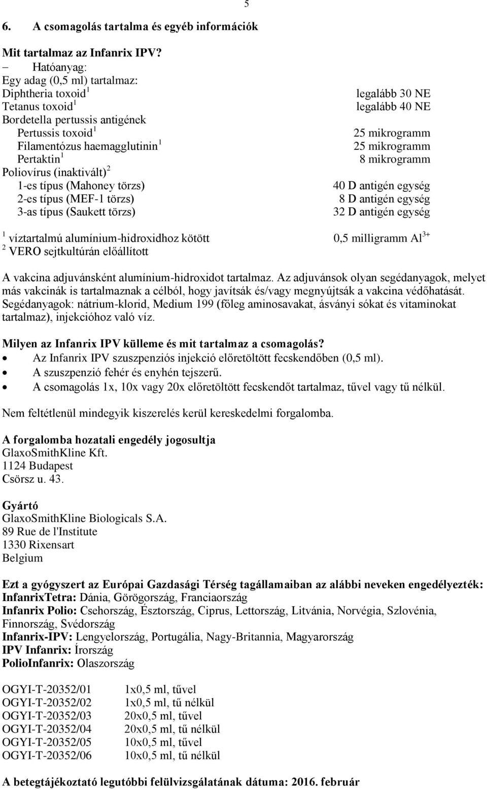 típus (Mahoney törzs) 2-es típus (MEF-1 törzs) 3-as típus (Saukett törzs) legalább 30 NE legalább 40 NE 25 mikrogramm 25 mikrogramm 8 mikrogramm 40 D antigén egység 8 D antigén egység 32 D antigén