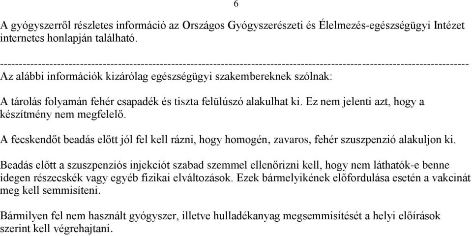 tárolás folyamán fehér csapadék és tiszta felülúszó alakulhat ki. Ez nem jelenti azt, hogy a készítmény nem megfelelő.