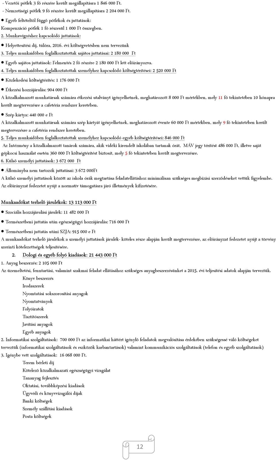 évi költségvetésben nem tervezünk 3. Teljes munkaidőben foglalkoztatottak sajátos juttatásai: 2 180 000 Ft Egyéb sajátos juttatások: Felmentés 2 fő részére 2 180 000 Ft lett előirányozva. 4.