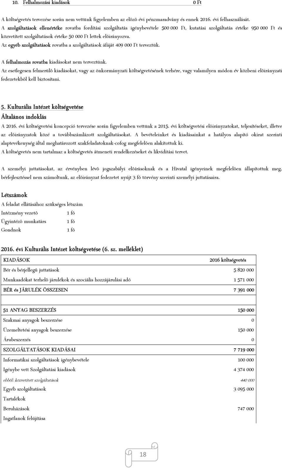 Az egyéb szolgáltatások rovatba a szolgáltatások áfáját 409 000 Ft terveztük. A felhalmozás rovatba kiadásokat nem terveztünk.