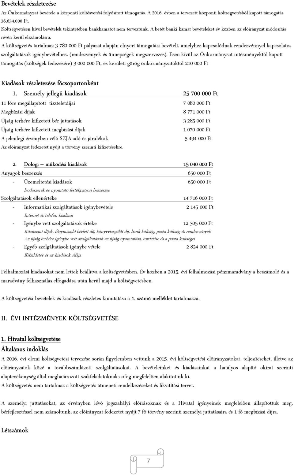 A költségvetés tartalmaz 3 780 000 Ft pályázat alapján elnyert támogatási bevételt, amelyhez kapcsolódnak rendezvénnyel kapcsolatos szolgáltatások igénybevételhez.