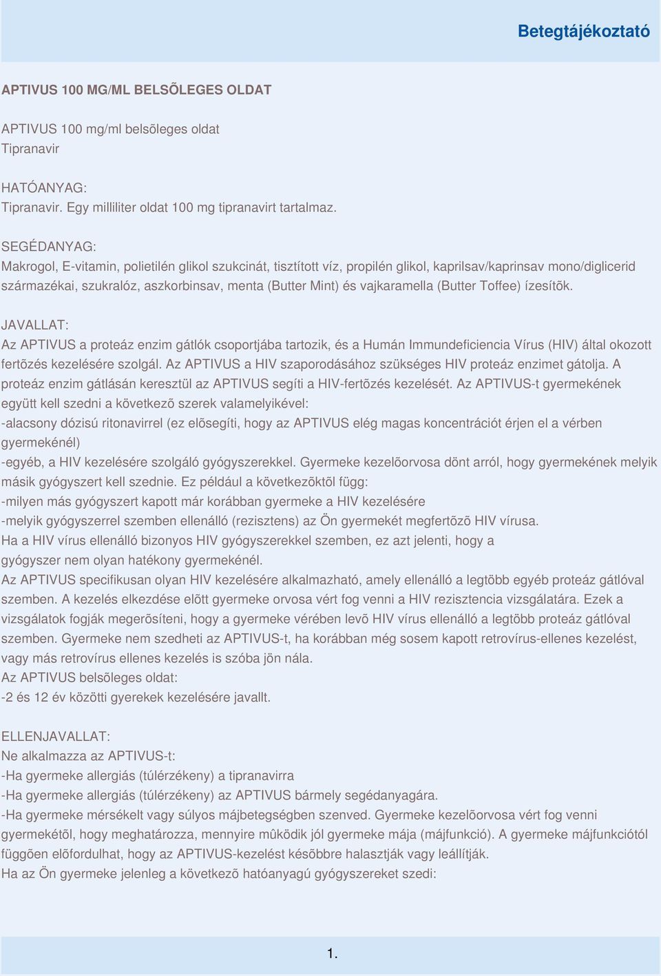 vajkaramella (Butter Toffee) ízesítõk. JAVALLAT: Az APTIVUS a proteáz enzim gátlók csoportjába tartozik, és a Humán Immundeficiencia Vírus (HIV) által okozott fertõzés kezelésére szolgál.