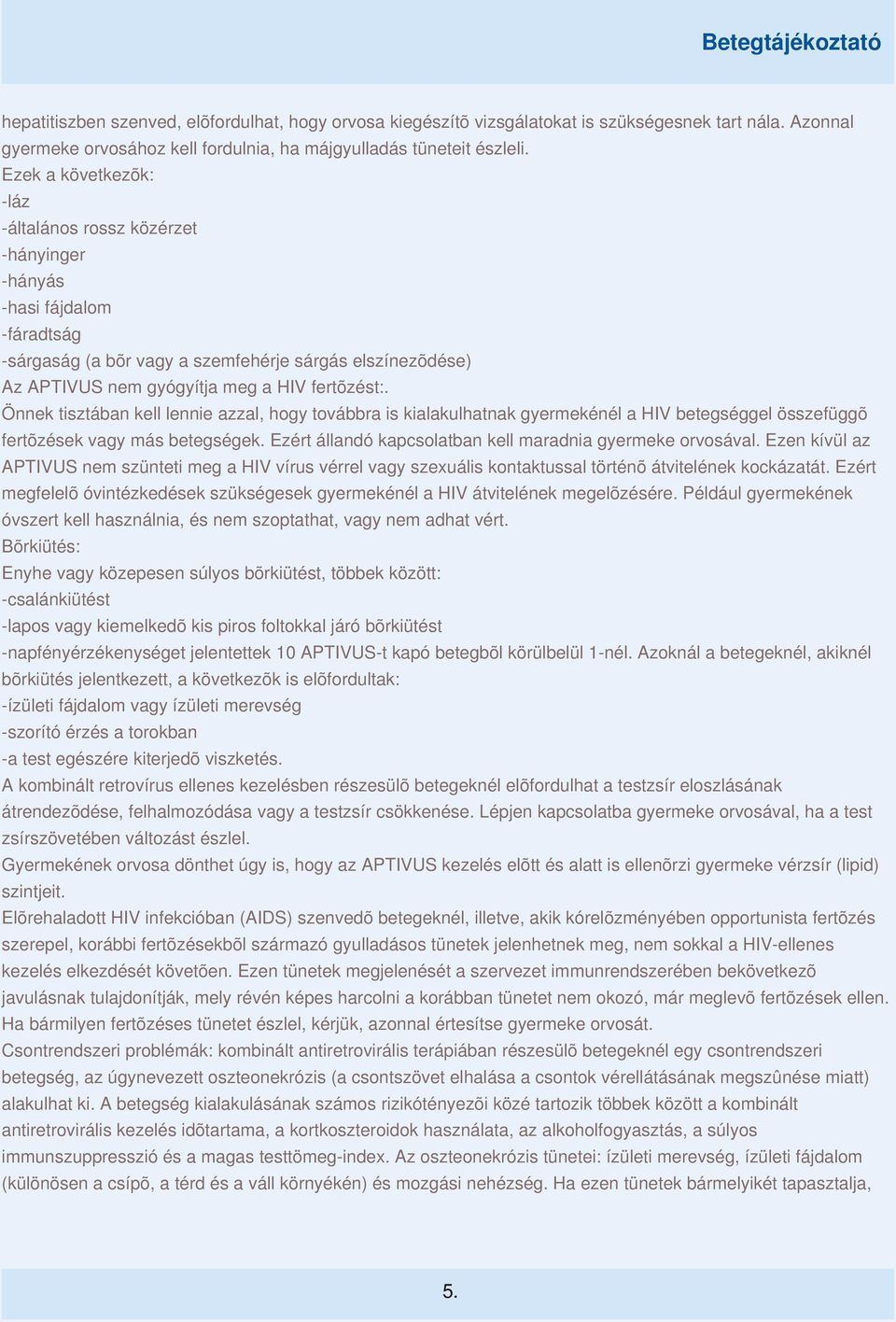 Önnek tisztában kell lennie azzal, hogy továbbra is kialakulhatnak gyermekénél a HIV betegséggel összefüggõ fertõzések vagy más betegségek. Ezért állandó kapcsolatban kell maradnia gyermeke orvosával.