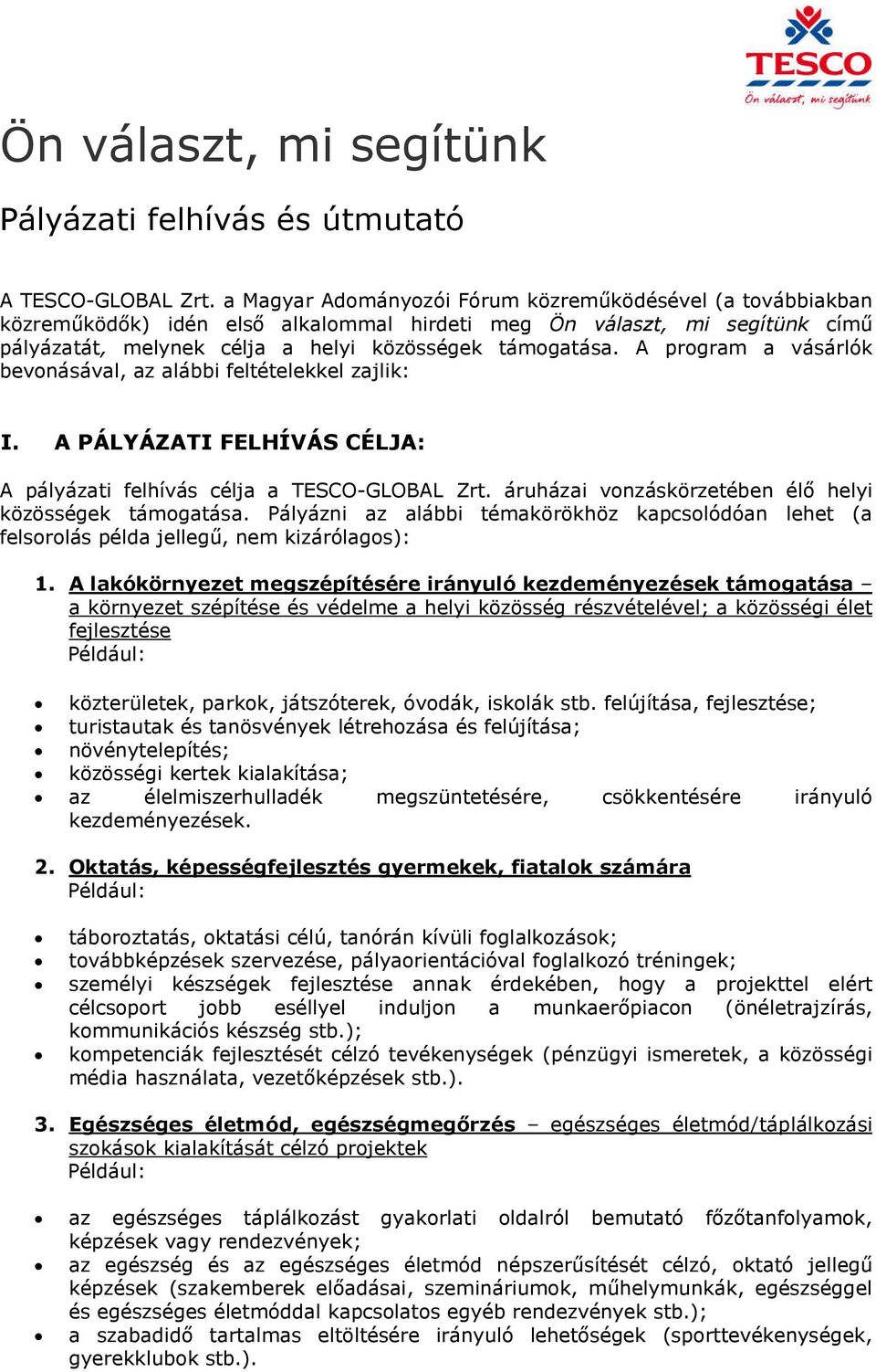 A program a vásárlók bevonásával, az alábbi feltételekkel zajlik: I. A PÁLYÁZATI FELHÍVÁS CÉLJA: A pályázati felhívás célja a TESCO-GLOBAL Zrt.