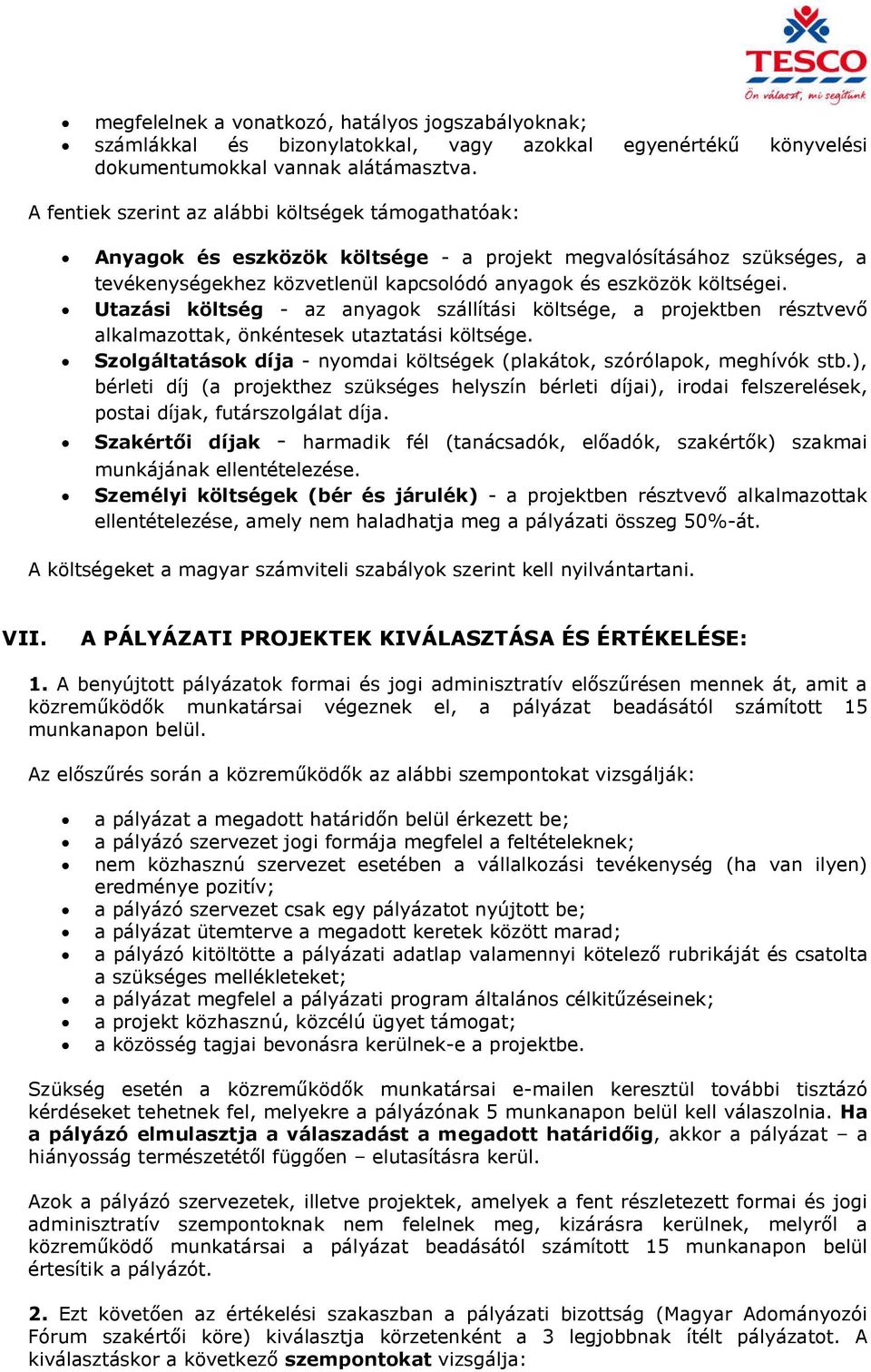 Utazási költség - az anyagok szállítási költsége, a projektben résztvevő alkalmazottak, önkéntesek utaztatási költsége. Szolgáltatások díja - nyomdai költségek (plakátok, szórólapok, meghívók stb.