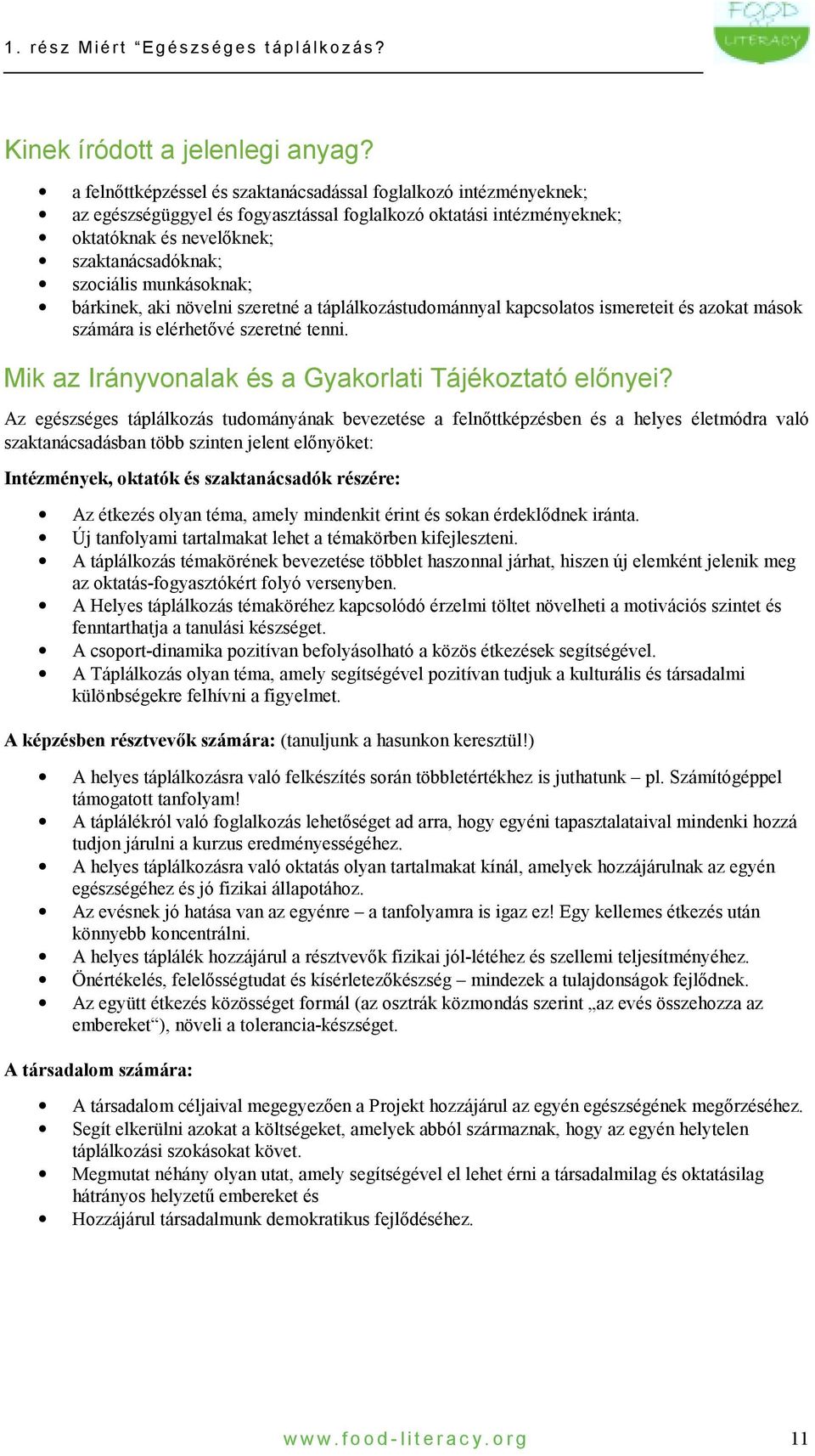 munkásoknak; bárkinek, aki növelni szeretné a táplálkozástudománnyal kapcsolatos ismereteit és azokat mások számára is elérhetővé szeretné tenni.