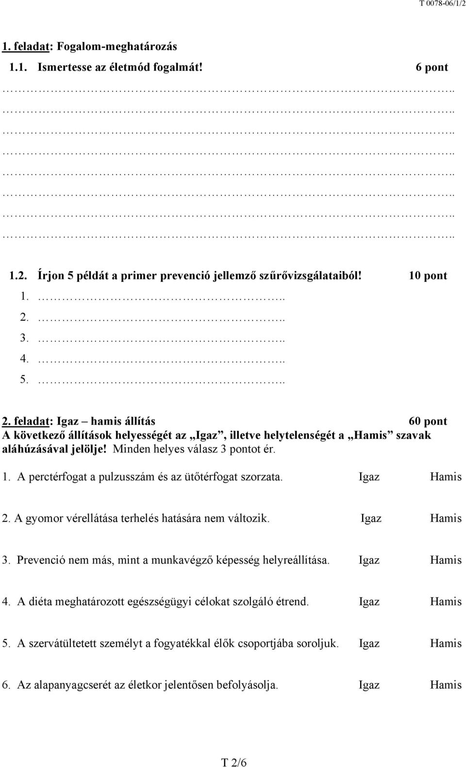 A perctérfogat a pulzusszám és az ütőtérfogat szorzata. Igaz Hamis 2. A gyomor vérellátása terhelés hatására nem változik. Igaz Hamis 3.