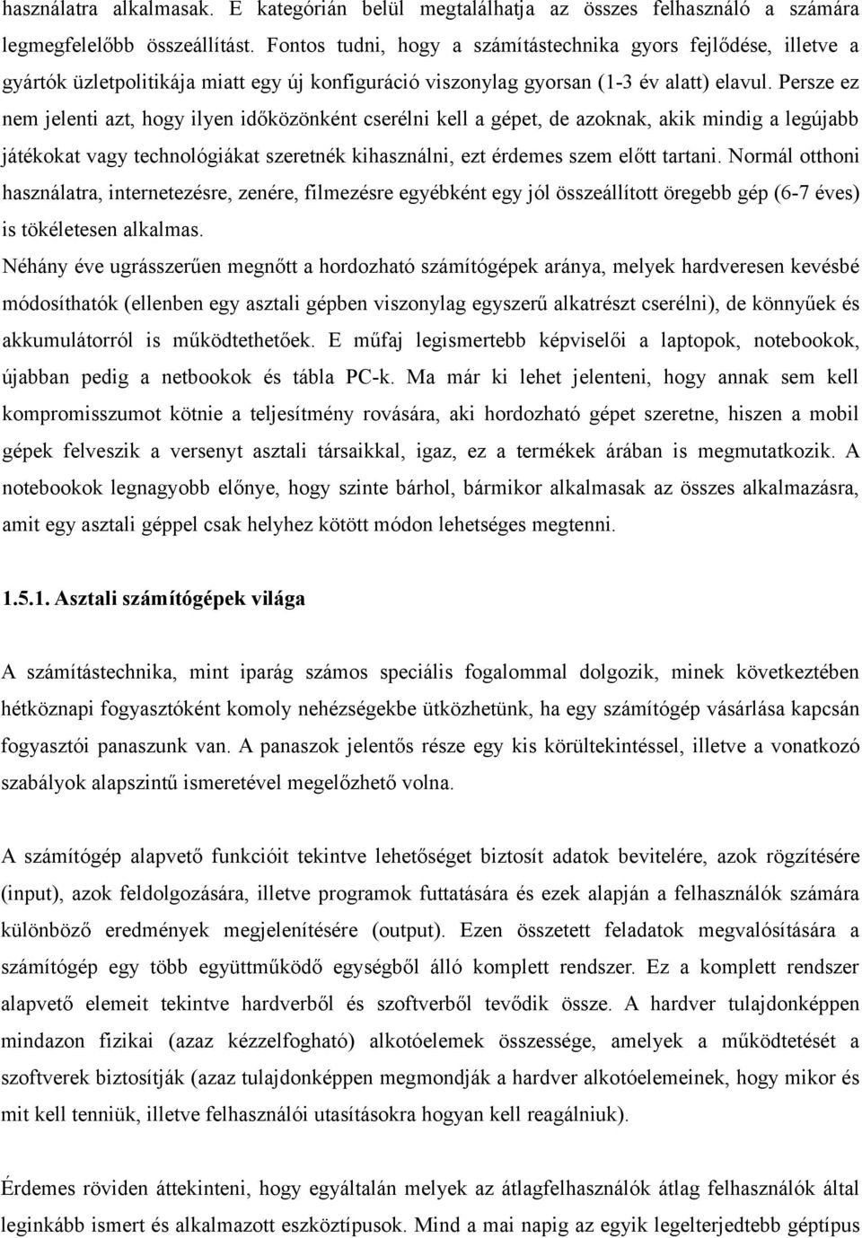 Persze ez nem jelenti azt, hogy ilyen időközönként cserélni kell a gépet, de azoknak, akik mindig a legújabb játékokat vagy technológiákat szeretnék kihasználni, ezt érdemes szem előtt tartani.