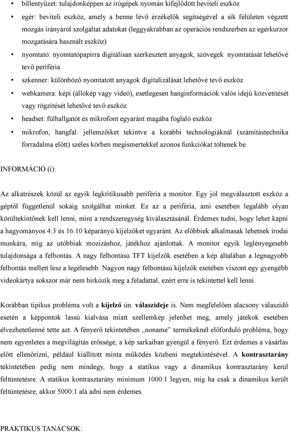 szkenner: különböző nyomtatott anyagok digitalizálását lehetővé tevő eszköz webkamera: képi (állókép vagy videó), esetlegesen hanginformációk valós idejű közvetítését vagy rögzítését lehetővé tevő