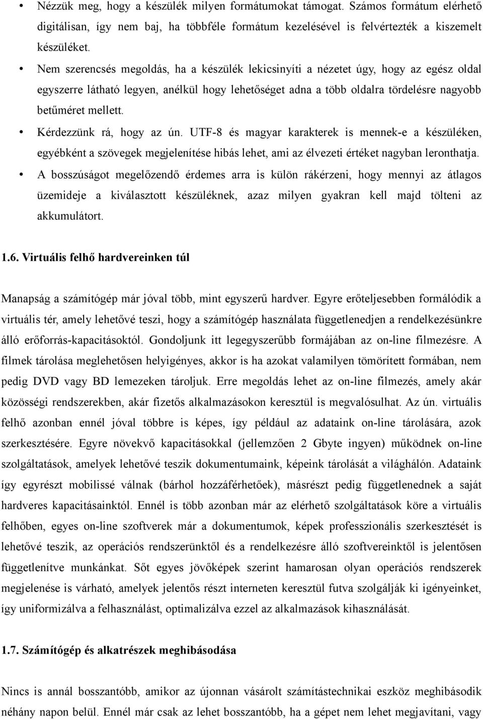 Kérdezzünk rá, hogy az ún. UTF-8 és magyar karakterek is mennek-e a készüléken, egyébként a szövegek megjelenítése hibás lehet, ami az élvezeti értéket nagyban leronthatja.