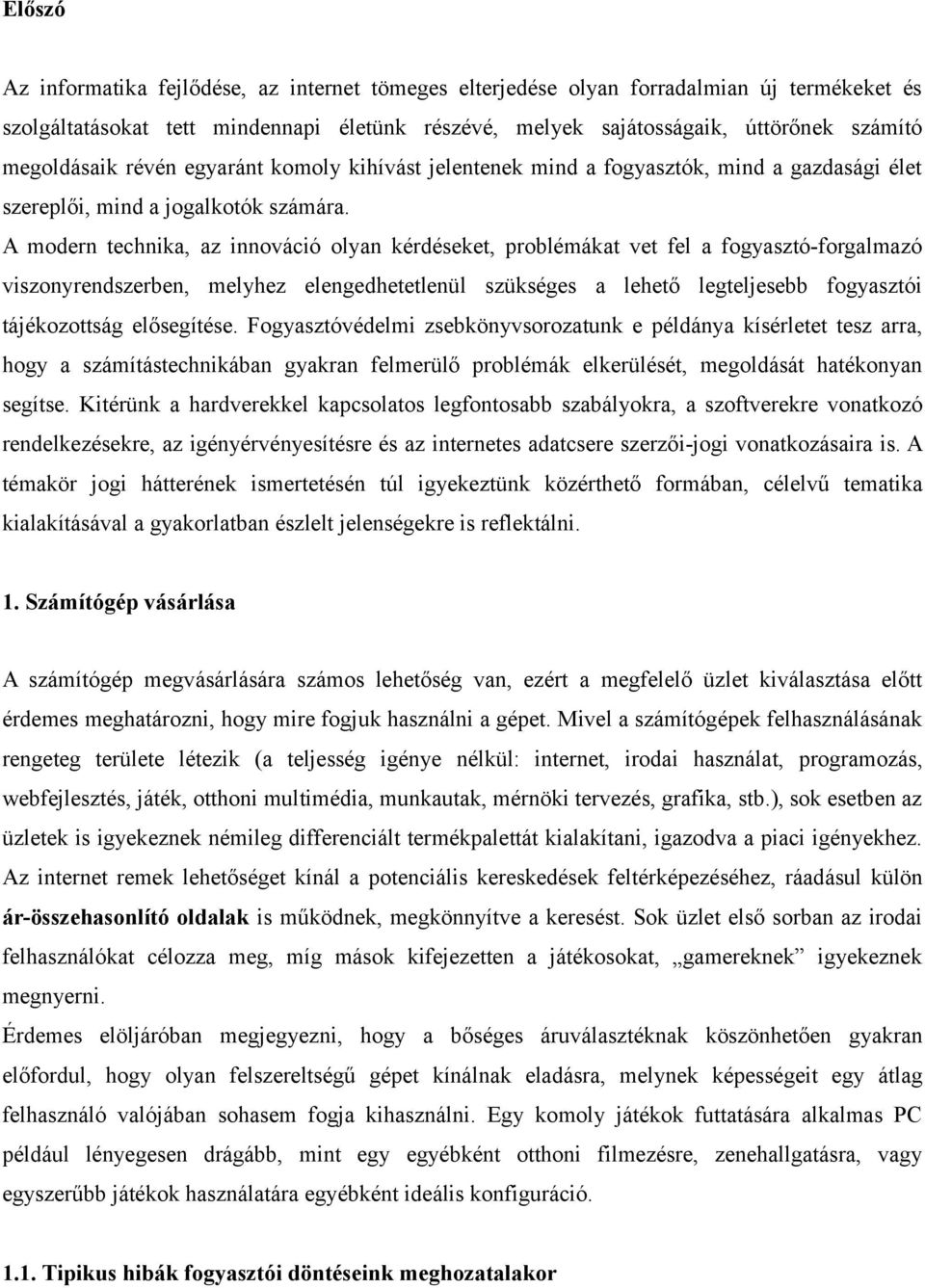 A modern technika, az innováció olyan kérdéseket, problémákat vet fel a fogyasztó-forgalmazó viszonyrendszerben, melyhez elengedhetetlenül szükséges a lehető legteljesebb fogyasztói tájékozottság