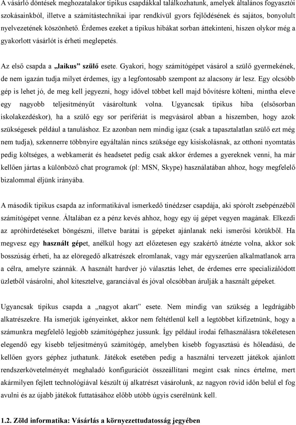 Gyakori, hogy számítógépet vásárol a szülő gyermekének, de nem igazán tudja milyet érdemes, így a legfontosabb szempont az alacsony ár lesz.