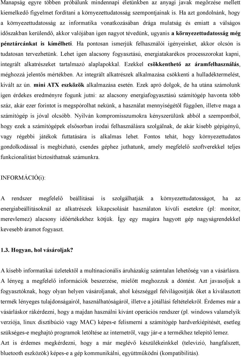 környezettudatosság még pénztárcánkat is kímélheti. Ha pontosan ismerjük felhasználói igényeinket, akkor olcsón is tudatosan tervezhetünk.