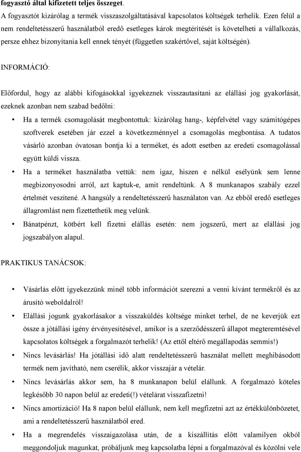 INFORMÁCIÓ: Előfordul, hogy az alábbi kifogásokkal igyekeznek visszautasítani az elállási jog gyakorlását, ezeknek azonban nem szabad bedőlni: Ha a termék csomagolását megbontottuk: kizárólag hang-,