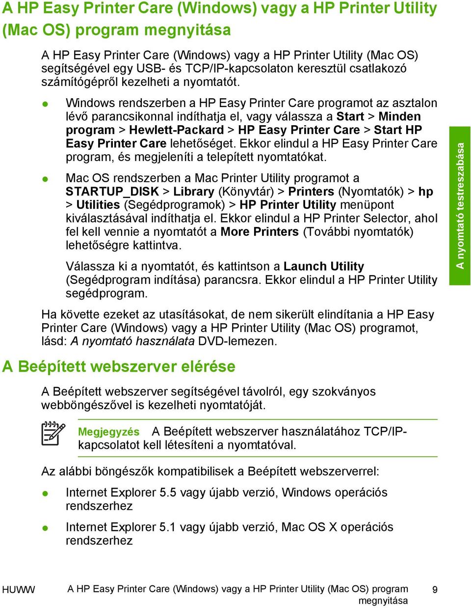 Windows rendszerben a HP Easy Printer Care programot az asztalon lévő parancsikonnal indíthatja el, vagy válassza a Start > Minden program > Hewlett-Packard > HP Easy Printer Care > Start HP Easy