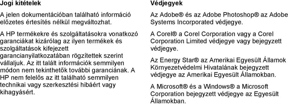 Az itt talált információk semmilyen módon nem tekinthetők további garanciának. A HP nem felelős az itt található semmilyen technikai vagy szerkesztési hibáért vagy kihagyásért.