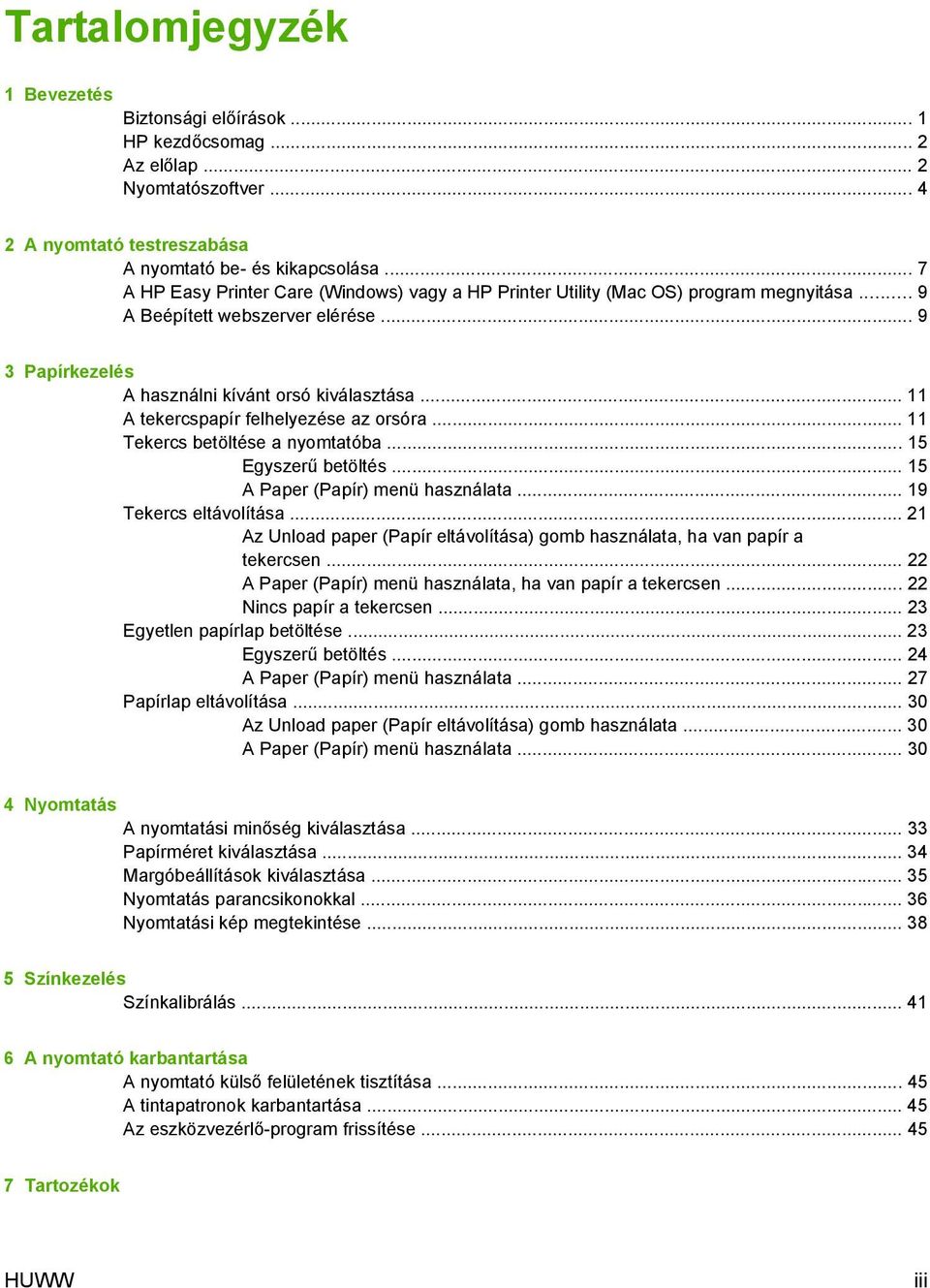 .. 11 A tekercspapír felhelyezése az orsóra... 11 Tekercs betöltése a nyomtatóba... 15 Egyszerű betöltés... 15 A Paper (Papír) menü használata... 19 Tekercs eltávolítása.