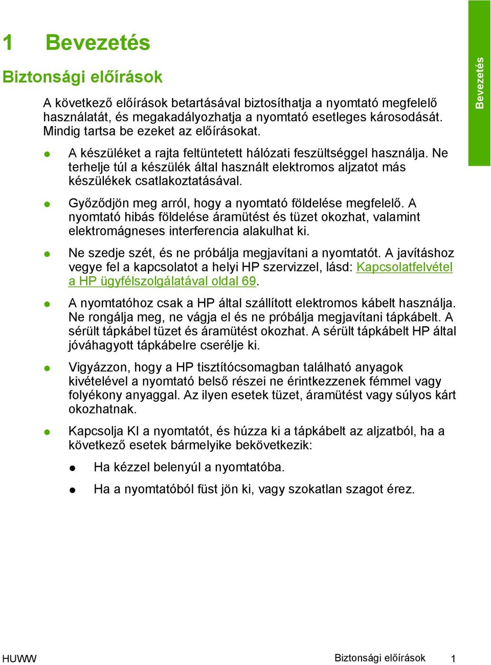 Ne terhelje túl a készülék által használt elektromos aljzatot más készülékek csatlakoztatásával. Győződjön meg arról, hogy a nyomtató földelése megfelelő.