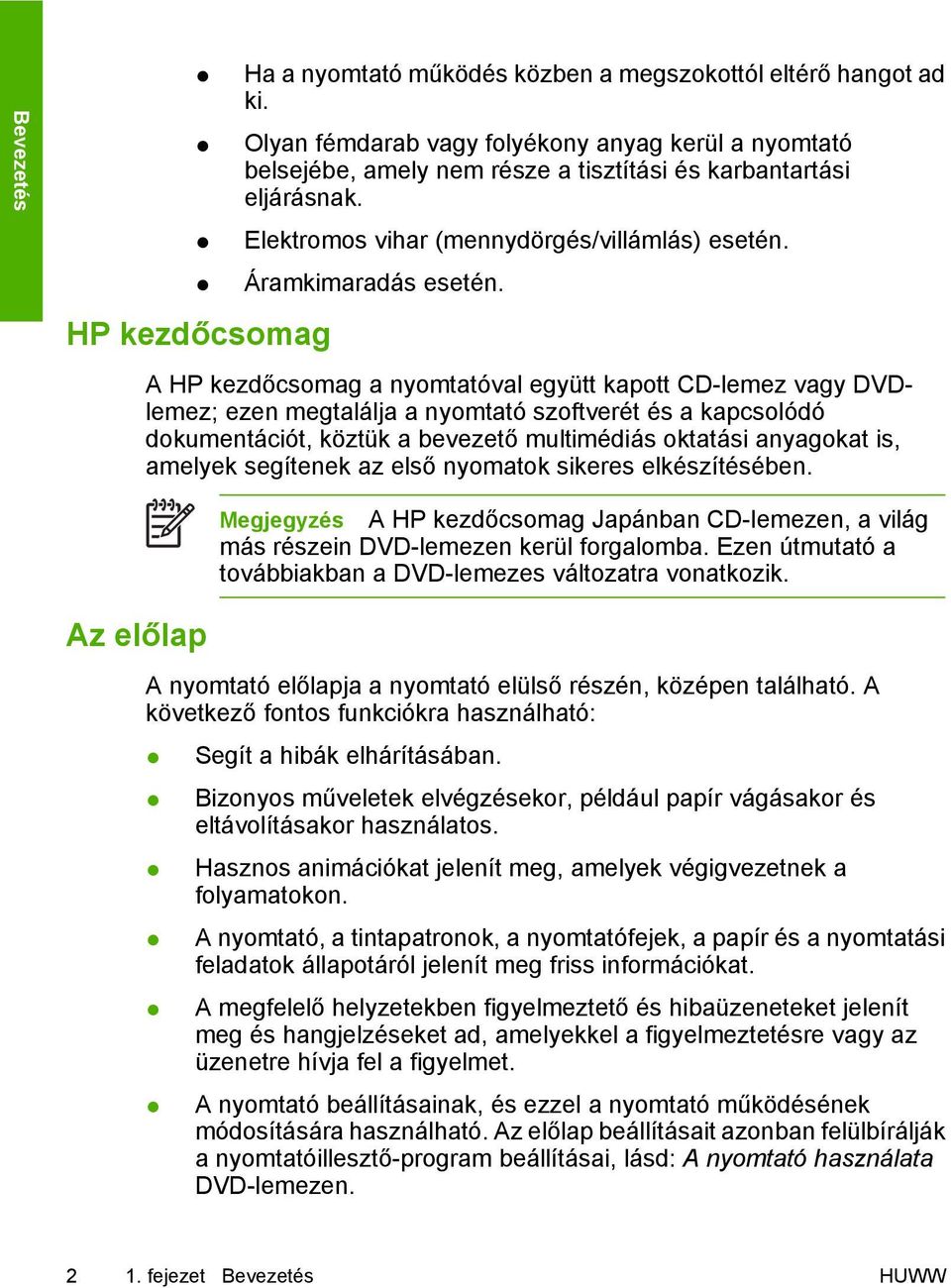 A HP kezdőcsomag a nyomtatóval együtt kapott CD-lemez vagy DVDlemez; ezen megtalálja a nyomtató szoftverét és a kapcsolódó dokumentációt, köztük a bevezető multimédiás oktatási anyagokat is, amelyek