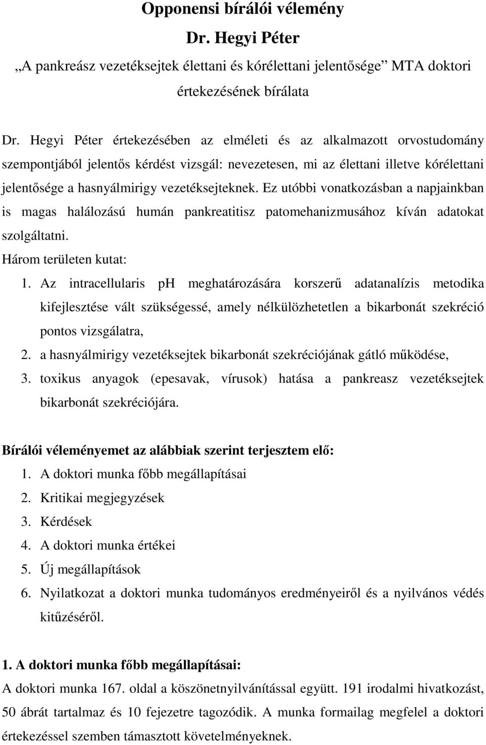 vezetéksejteknek. Ez utóbbi vonatkozásban a napjainkban is magas halálozású humán pankreatitisz patomehanizmusához kíván adatokat szolgáltatni. Három területen kutat: 1.