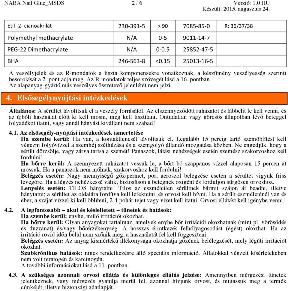 Az R-mondatok teljes szövegét lásd a 16. pontban. Az alapanyag-gyártó más veszélyes összetevő jelenlétét nem jelzi. 4.