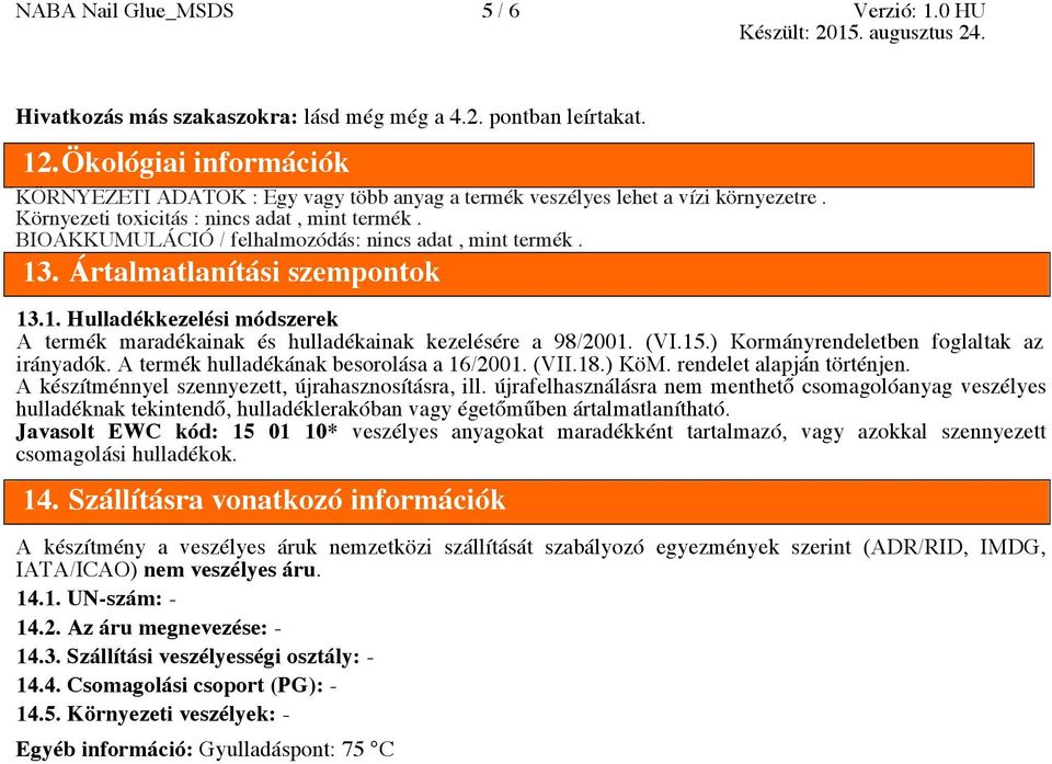 BIOAKKUMULÁCIÓ / felhalmozódás: nincs adat, mint termék. 13. Ártalmatlanítási szempontok 13.1. Hulladékkezelési módszerek A termék maradékainak és hulladékainak kezelésére a 98/2001. (VI.15.