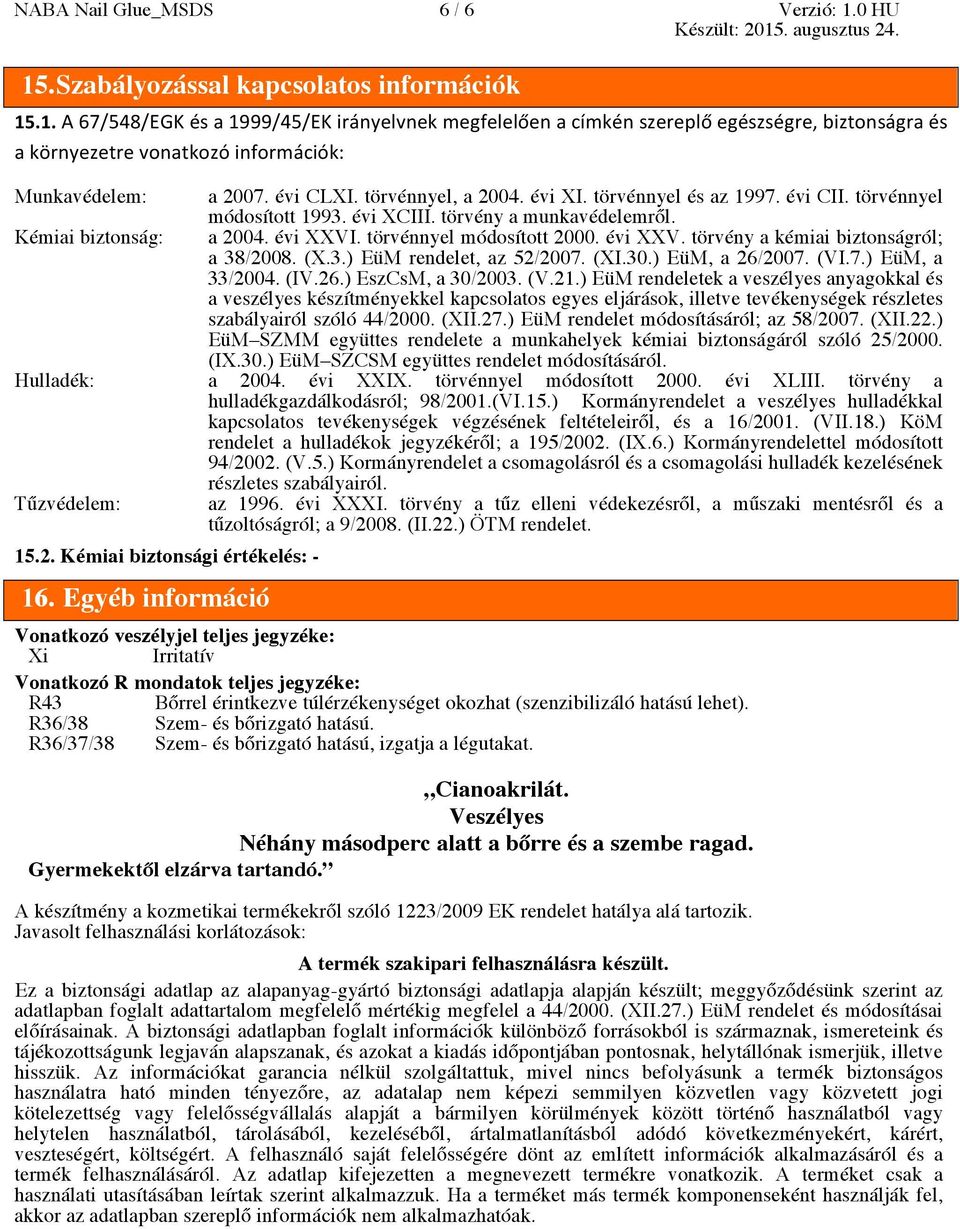 évi XXV. törvény a kémiai biztonságról; a 38/2008. (X.3.) EüM rendelet, az 52/2007. (XI.30.) EüM, a 26/2007. (VI.7.) EüM, a 33/2004. (IV.26.) EszCsM, a 30/2003. (V.21.