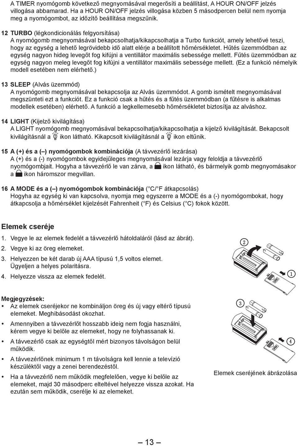 12 TURBO (légkondicionálás felgyorsítása) A nyomógomb megnyomásával bekapcsolhatja/kikapcsolhatja a Turbo funkciót, amely lehetővé teszi, hogy az egység a lehető legrövidebb idő alatt elérje a