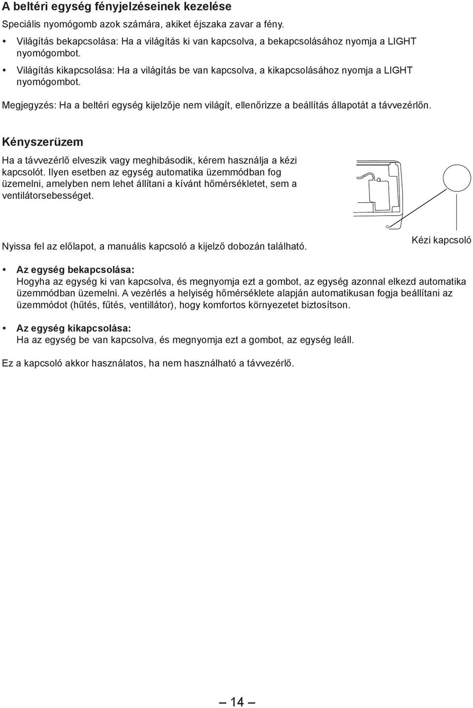 Világítás kikapcsolása: Ha a világítás be van kapcsolva, a kikapcsolásához nyomja a LIGHT nyomógombot.