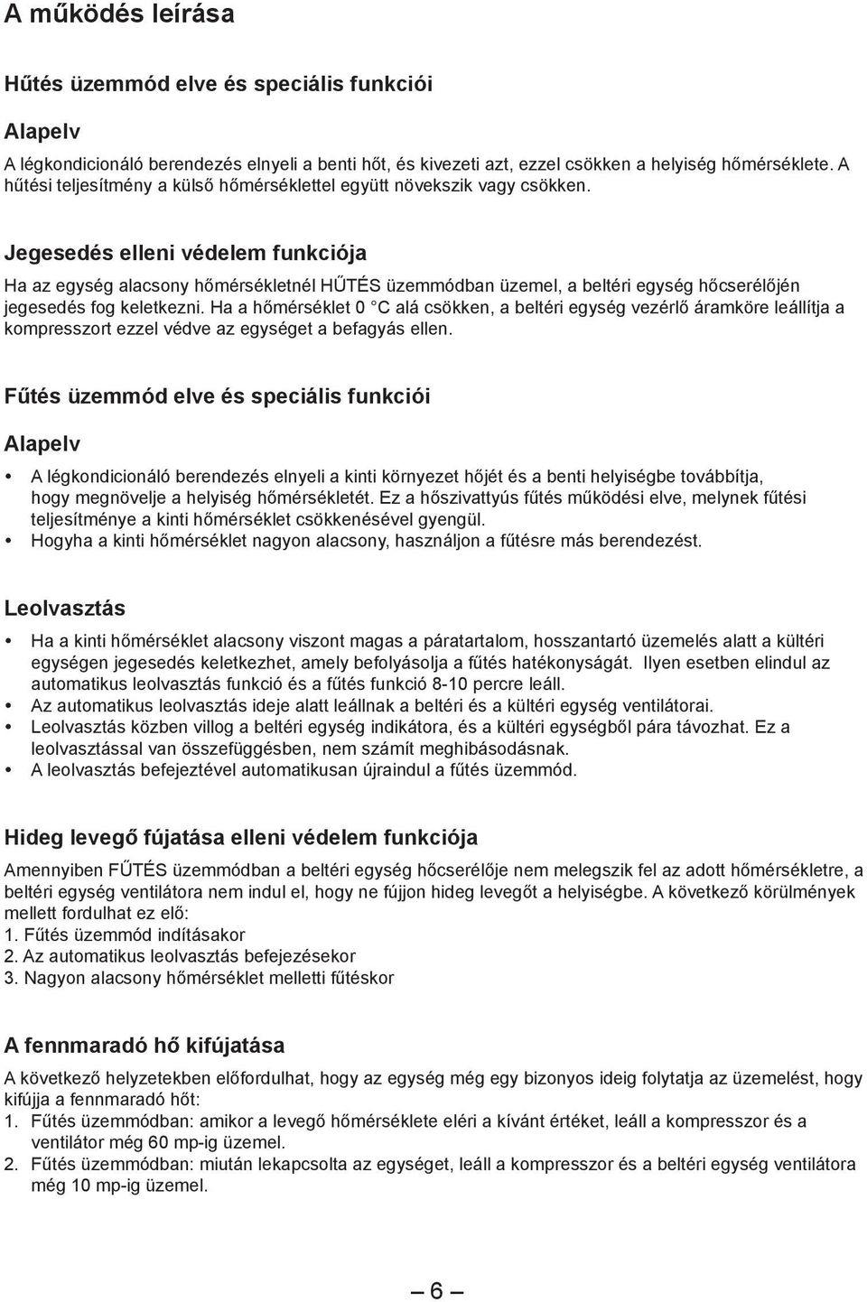 Jegesedés elleni védelem funkciója Ha az egység alacsony hőmérsékletnél HŰTÉS üzemmódban üzemel, a beltéri egység hőcserélőjén jegesedés fog keletkezni.