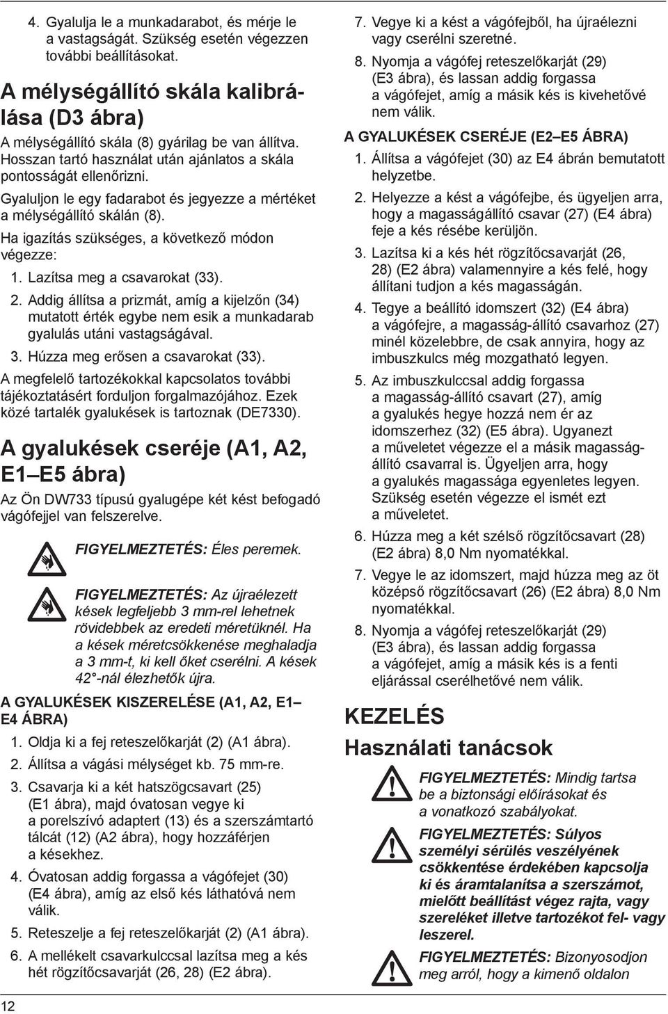 Ha igazítás szükséges, a következő módon végezze: 1. Lazítsa meg a csavarokat (33). 2.