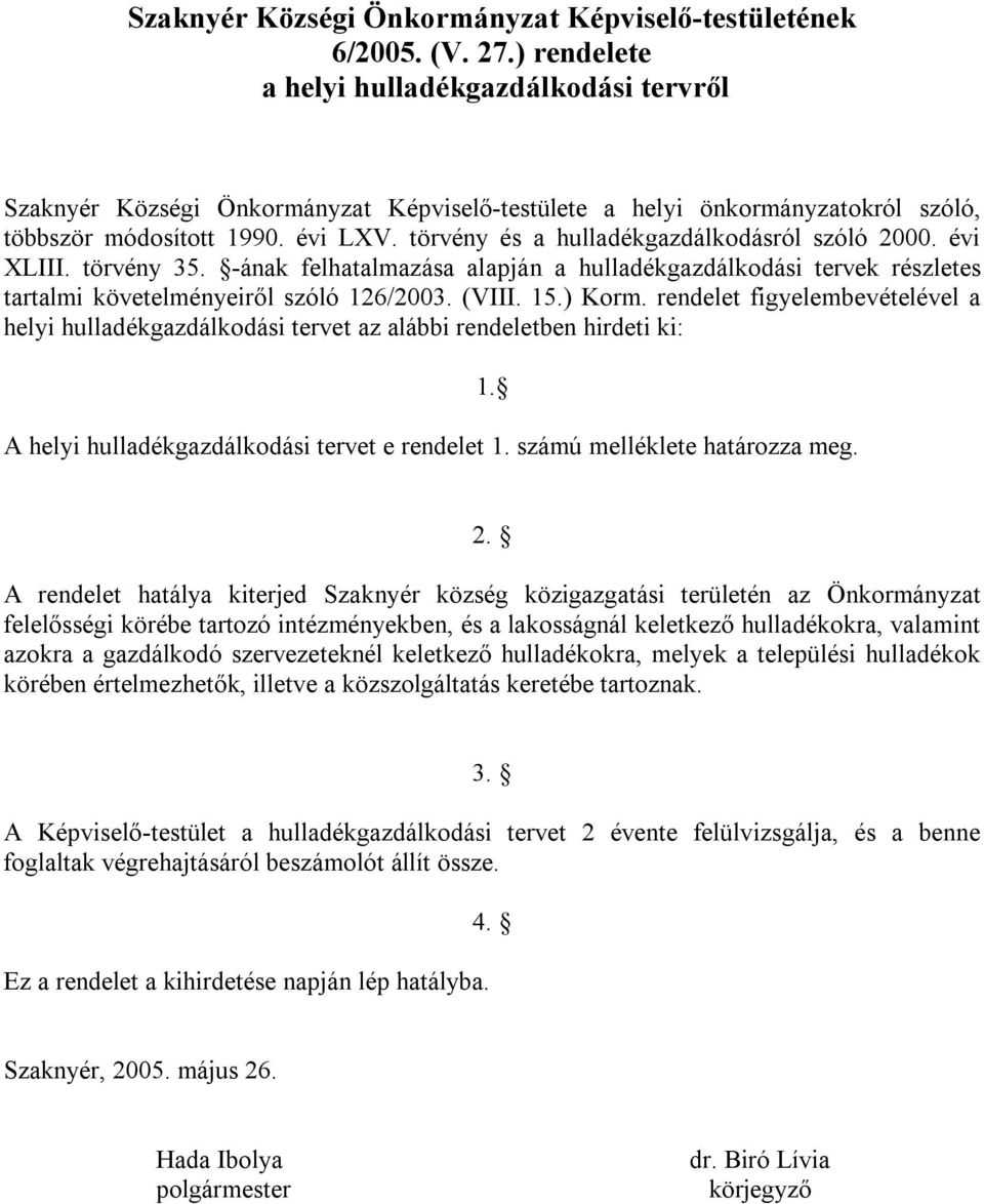 évi XLIII. törvény 35. -ának felhatalmazása alapján a gazdálkodási tervek részletes tartalmi követelményeiről szóló 126/2003. (VIII. 15.) Korm.