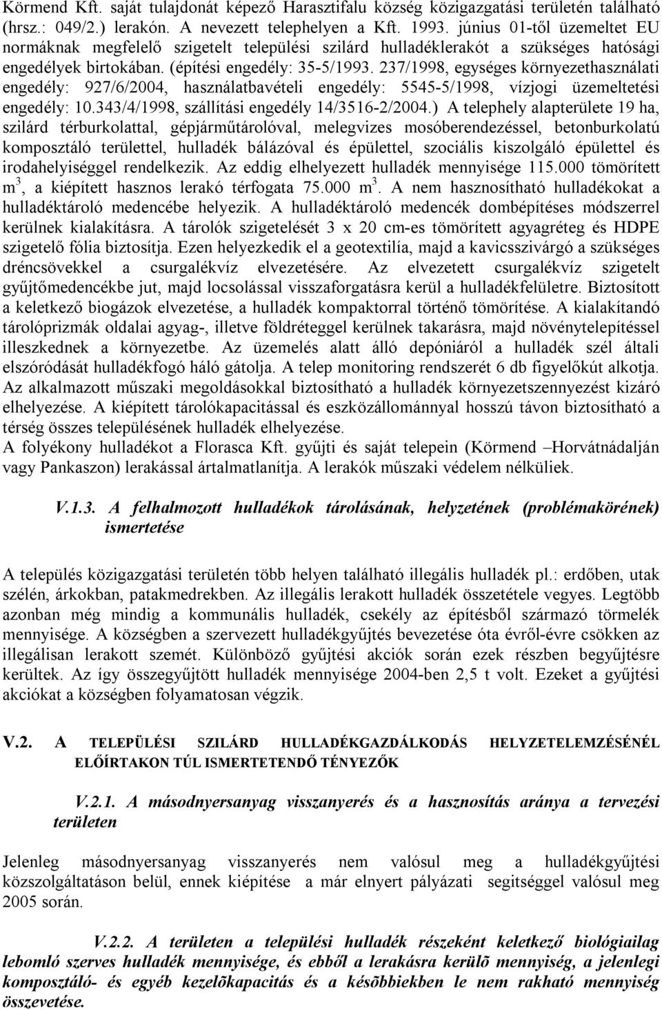 237/1998, egységes környezethasználati engedély: 927/6/2004, használatbavételi engedély: 5545-5/1998, vízjogi üzemeltetési engedély: 10.343/4/1998, szállítási engedély 14/3516-2/2004.