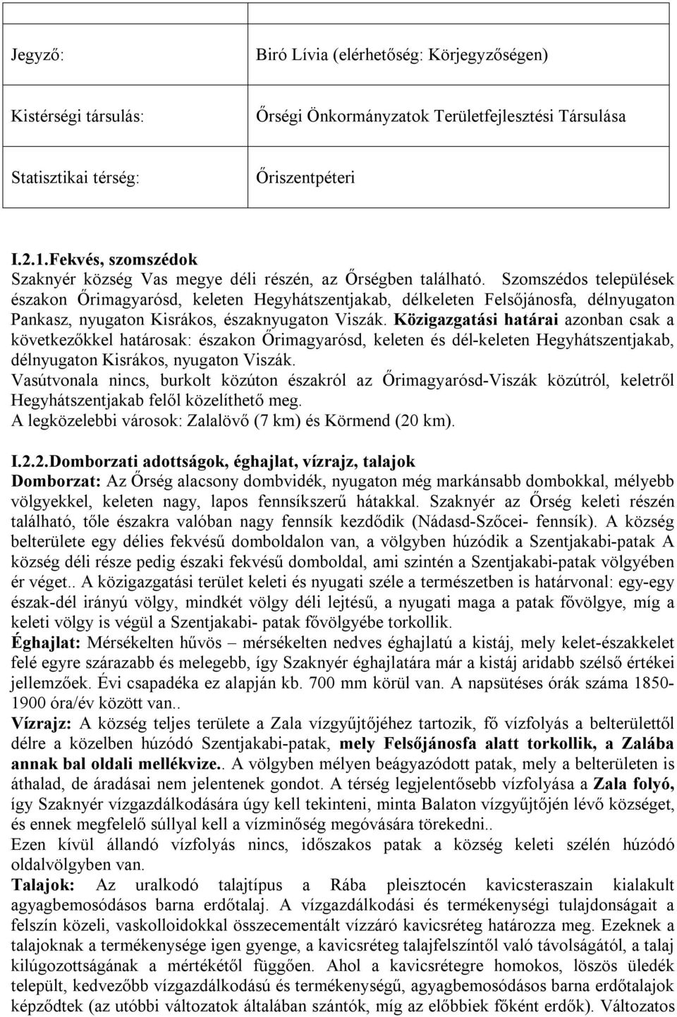 Szomszédos települések északon Őrimagyarósd, keleten Hegyhátszentjakab, délkeleten Felsőjánosfa, délnyugaton Pankasz, nyugaton Kisrákos, északnyugaton Viszák.