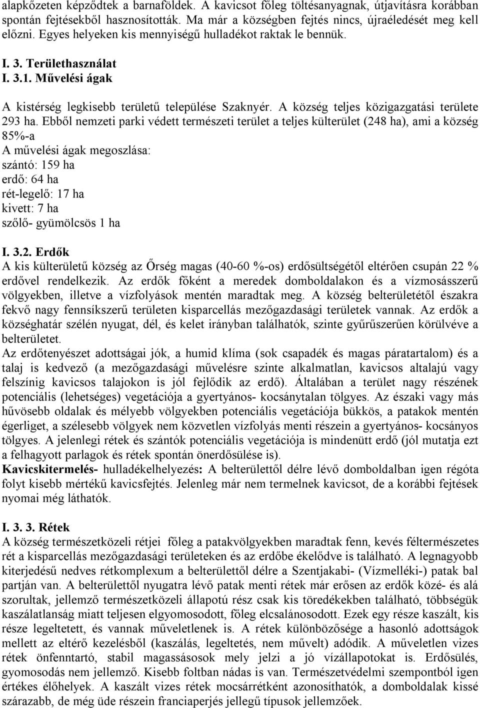 Ebből nemzeti parki védett természeti terület a teljes külterület (248 ha), ami a község 85%-a A művelési ágak megoszlása: szántó: 159 ha erdő: 64 ha rét-legelő: 17 ha kivett: 7 ha szőlő- gyümölcsös